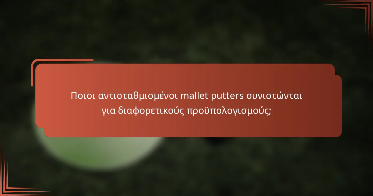 Ποιοι αντισταθμισμένοι mallet putters συνιστώνται για διαφορετικούς προϋπολογισμούς;