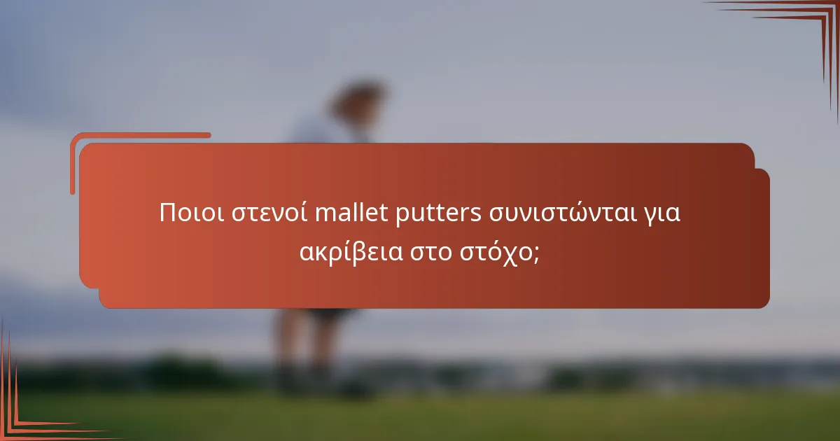 Ποιοι στενοί mallet putters συνιστώνται για ακρίβεια στο στόχο;