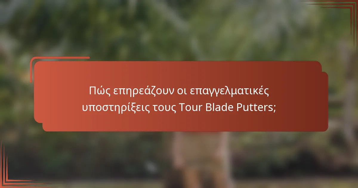 Πώς επηρεάζουν οι επαγγελματικές υποστηρίξεις τους Tour Blade Putters;